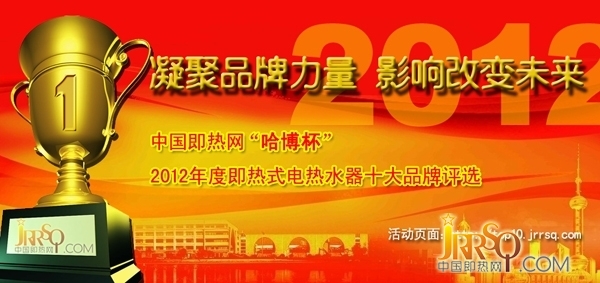  凝聚品牌力量，影響改變未來 ——中國即熱網“哈博杯”2012年度即熱式電熱水器十大品牌評選活動